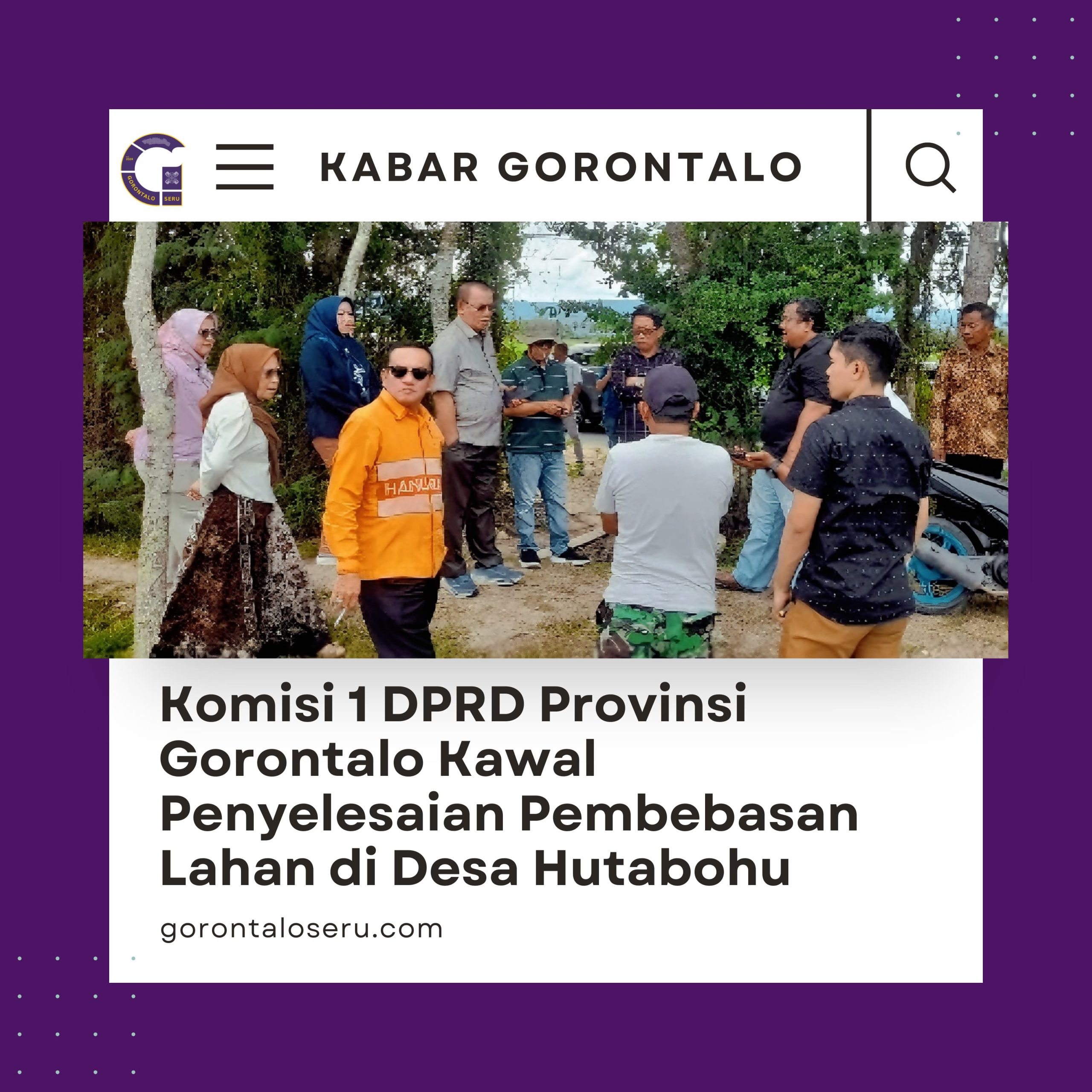 Komisi 1 DPRD Provinsi Gorontalo Kawal Penyelesaian Pembebasan Lahan di Desa Hutabohu